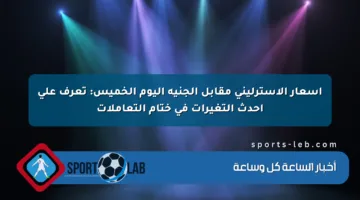 أسعار الاسترليني مقابل الجنيه اليوم الخميس: تعرف على أحدث التغيرات في ختام التعاملات